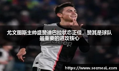 尤文图斯主帅盛赞迪巴拉状态正佳，赞其是球队最重要的进攻核心