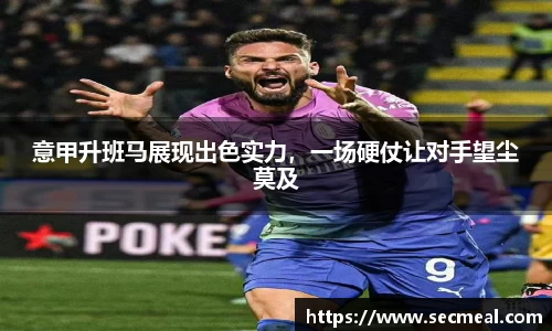 意甲升班马展现出色实力，一场硬仗让对手望尘莫及