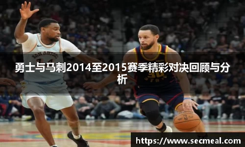 勇士与马刺2014至2015赛季精彩对决回顾与分析