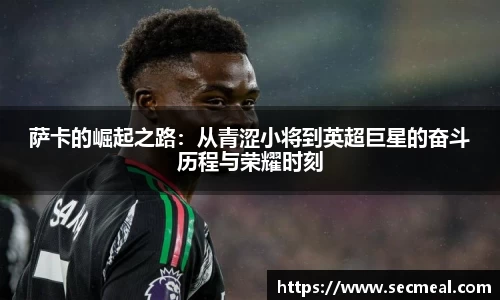萨卡的崛起之路：从青涩小将到英超巨星的奋斗历程与荣耀时刻